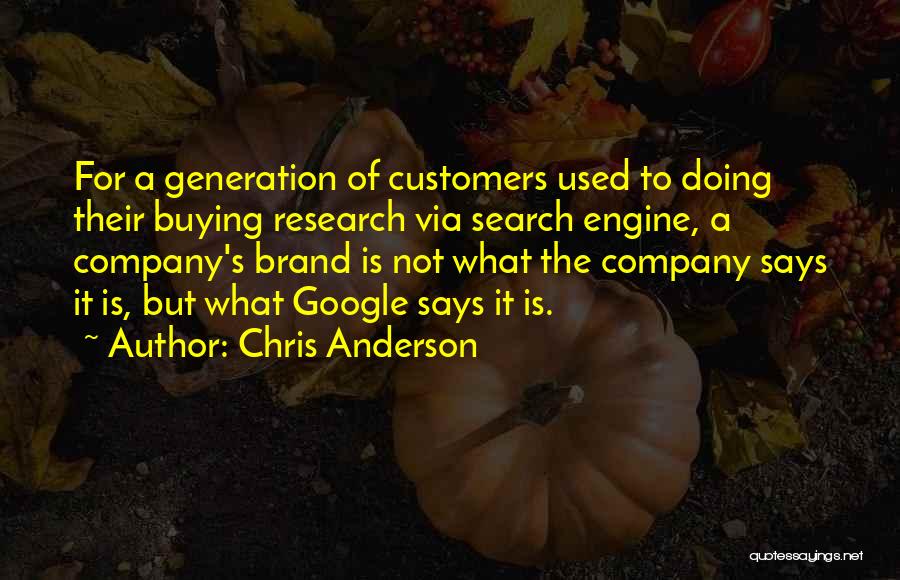 Chris Anderson Quotes: For A Generation Of Customers Used To Doing Their Buying Research Via Search Engine, A Company's Brand Is Not What
