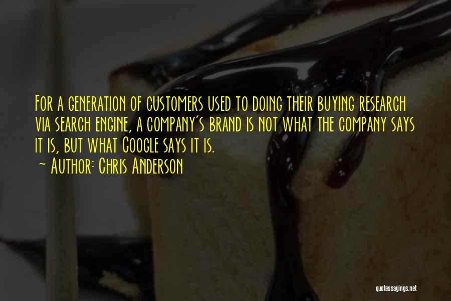 Chris Anderson Quotes: For A Generation Of Customers Used To Doing Their Buying Research Via Search Engine, A Company's Brand Is Not What