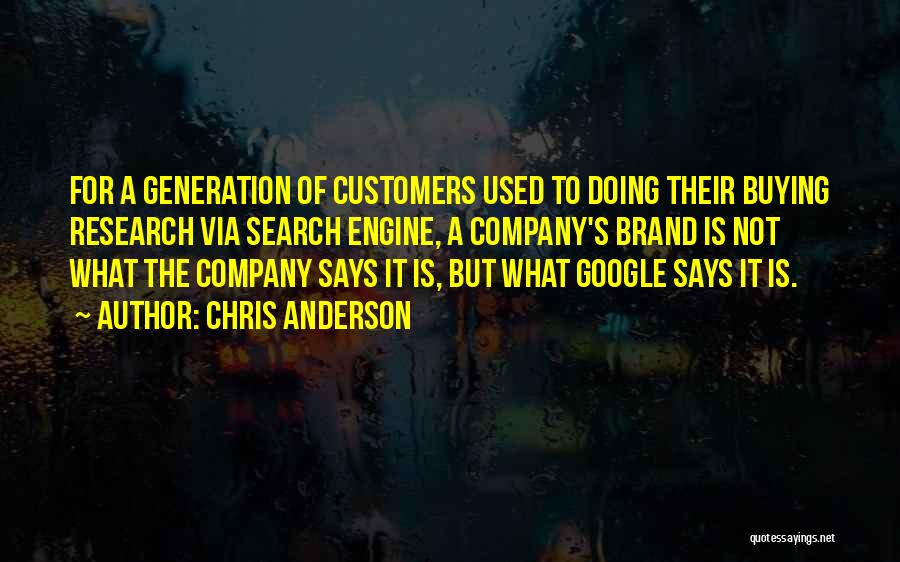 Chris Anderson Quotes: For A Generation Of Customers Used To Doing Their Buying Research Via Search Engine, A Company's Brand Is Not What