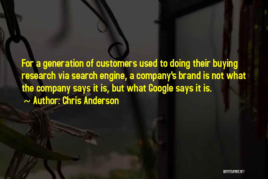 Chris Anderson Quotes: For A Generation Of Customers Used To Doing Their Buying Research Via Search Engine, A Company's Brand Is Not What