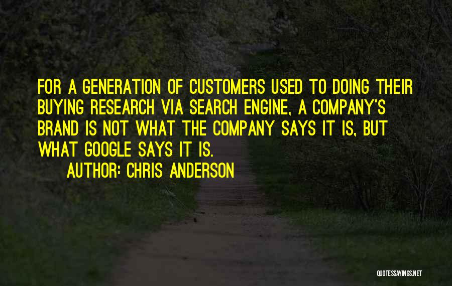 Chris Anderson Quotes: For A Generation Of Customers Used To Doing Their Buying Research Via Search Engine, A Company's Brand Is Not What