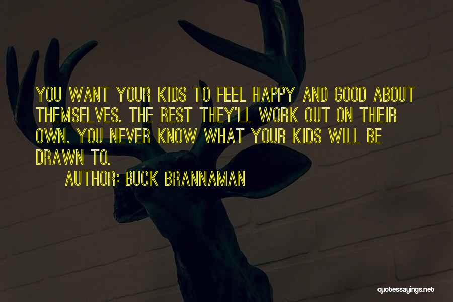 Buck Brannaman Quotes: You Want Your Kids To Feel Happy And Good About Themselves. The Rest They'll Work Out On Their Own. You