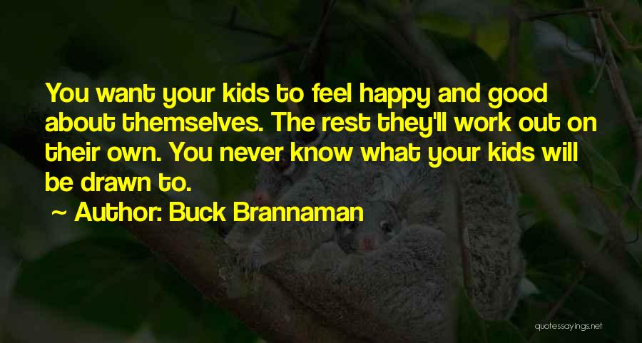 Buck Brannaman Quotes: You Want Your Kids To Feel Happy And Good About Themselves. The Rest They'll Work Out On Their Own. You