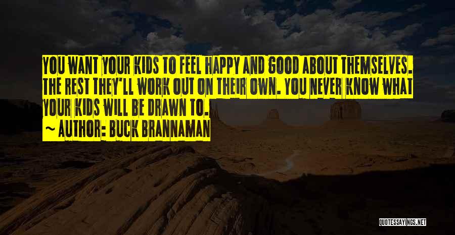Buck Brannaman Quotes: You Want Your Kids To Feel Happy And Good About Themselves. The Rest They'll Work Out On Their Own. You