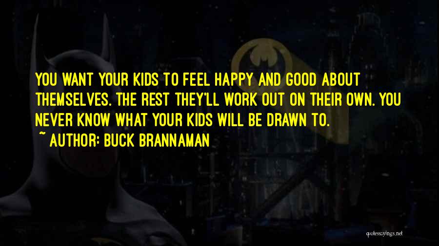 Buck Brannaman Quotes: You Want Your Kids To Feel Happy And Good About Themselves. The Rest They'll Work Out On Their Own. You