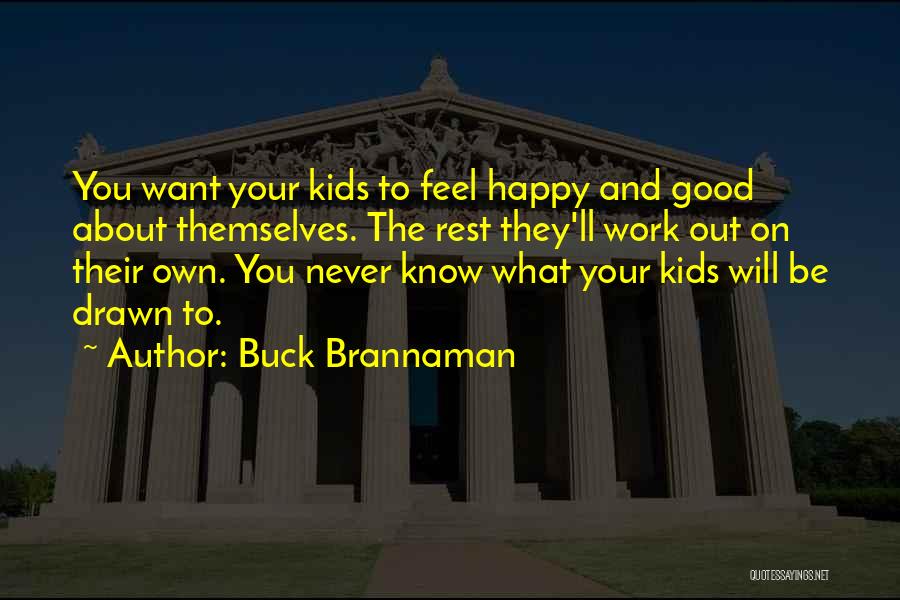 Buck Brannaman Quotes: You Want Your Kids To Feel Happy And Good About Themselves. The Rest They'll Work Out On Their Own. You