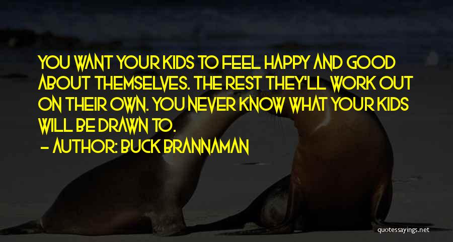 Buck Brannaman Quotes: You Want Your Kids To Feel Happy And Good About Themselves. The Rest They'll Work Out On Their Own. You