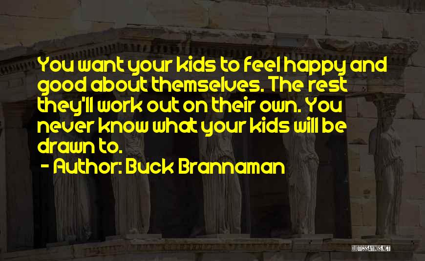 Buck Brannaman Quotes: You Want Your Kids To Feel Happy And Good About Themselves. The Rest They'll Work Out On Their Own. You