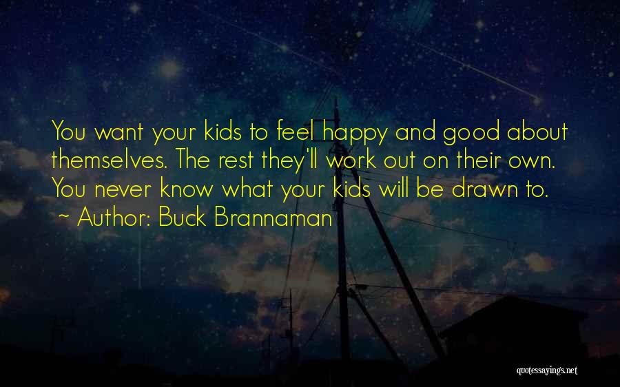 Buck Brannaman Quotes: You Want Your Kids To Feel Happy And Good About Themselves. The Rest They'll Work Out On Their Own. You