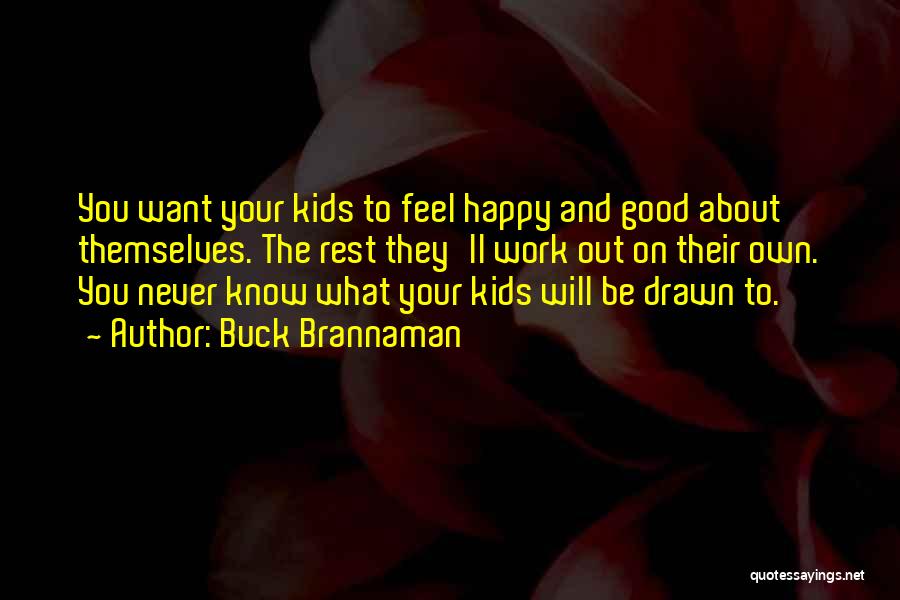 Buck Brannaman Quotes: You Want Your Kids To Feel Happy And Good About Themselves. The Rest They'll Work Out On Their Own. You