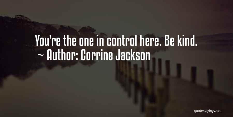 Corrine Jackson Quotes: You're The One In Control Here. Be Kind.