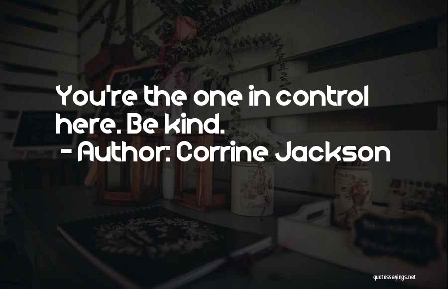 Corrine Jackson Quotes: You're The One In Control Here. Be Kind.