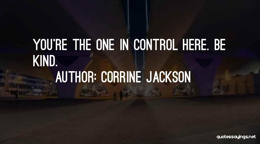 Corrine Jackson Quotes: You're The One In Control Here. Be Kind.