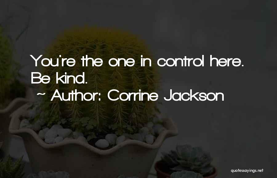Corrine Jackson Quotes: You're The One In Control Here. Be Kind.