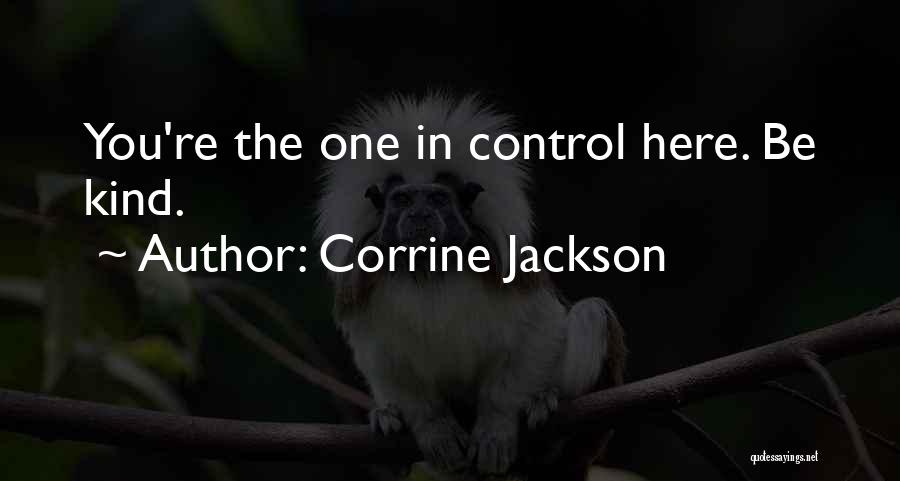 Corrine Jackson Quotes: You're The One In Control Here. Be Kind.