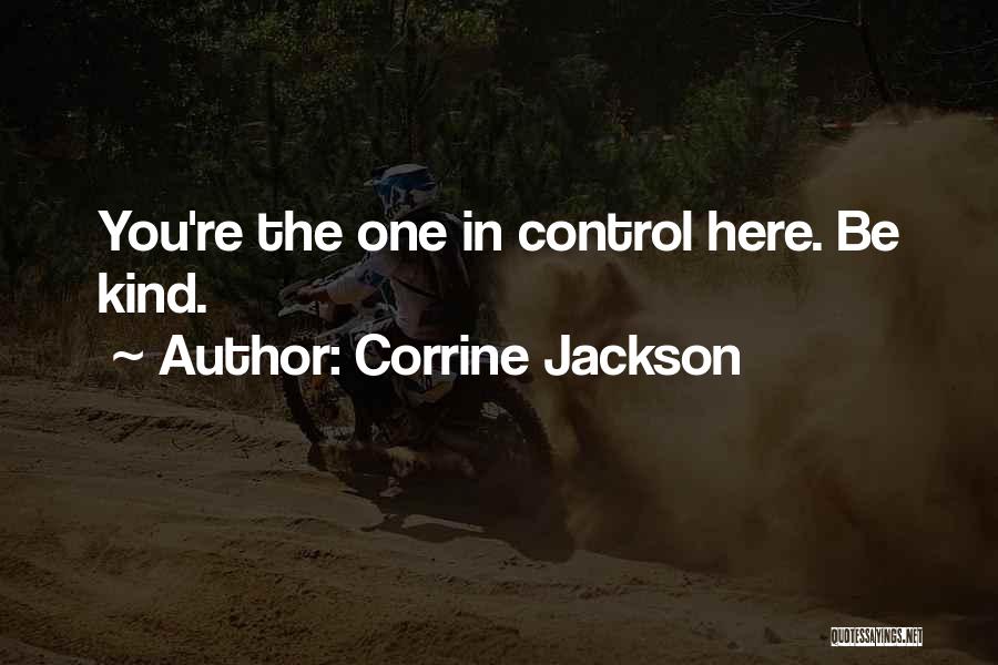 Corrine Jackson Quotes: You're The One In Control Here. Be Kind.