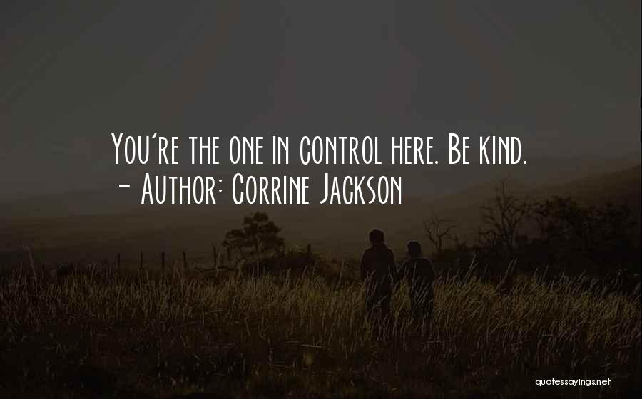 Corrine Jackson Quotes: You're The One In Control Here. Be Kind.