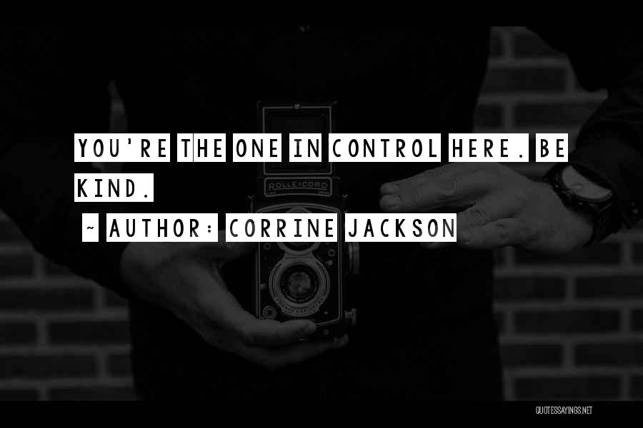 Corrine Jackson Quotes: You're The One In Control Here. Be Kind.