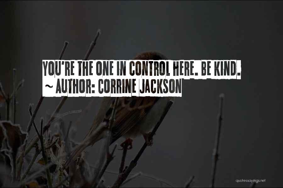 Corrine Jackson Quotes: You're The One In Control Here. Be Kind.