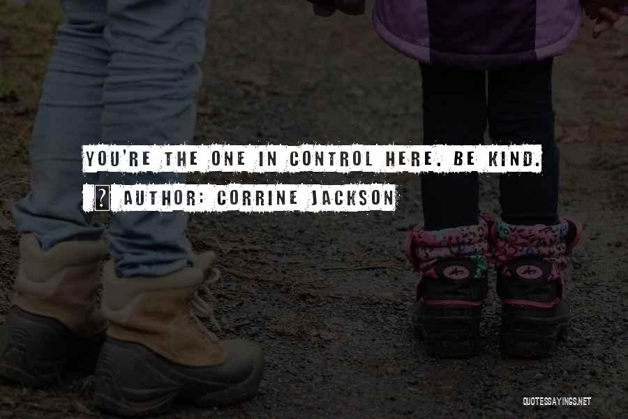 Corrine Jackson Quotes: You're The One In Control Here. Be Kind.