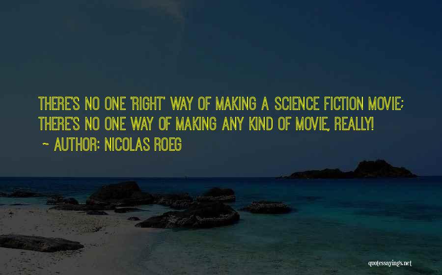 Nicolas Roeg Quotes: There's No One 'right' Way Of Making A Science Fiction Movie; There's No One Way Of Making Any Kind Of
