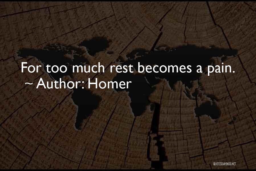Homer Quotes: For Too Much Rest Becomes A Pain.