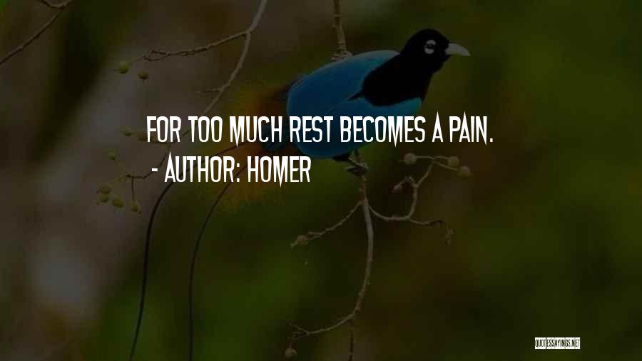 Homer Quotes: For Too Much Rest Becomes A Pain.