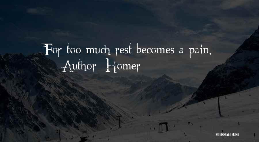 Homer Quotes: For Too Much Rest Becomes A Pain.