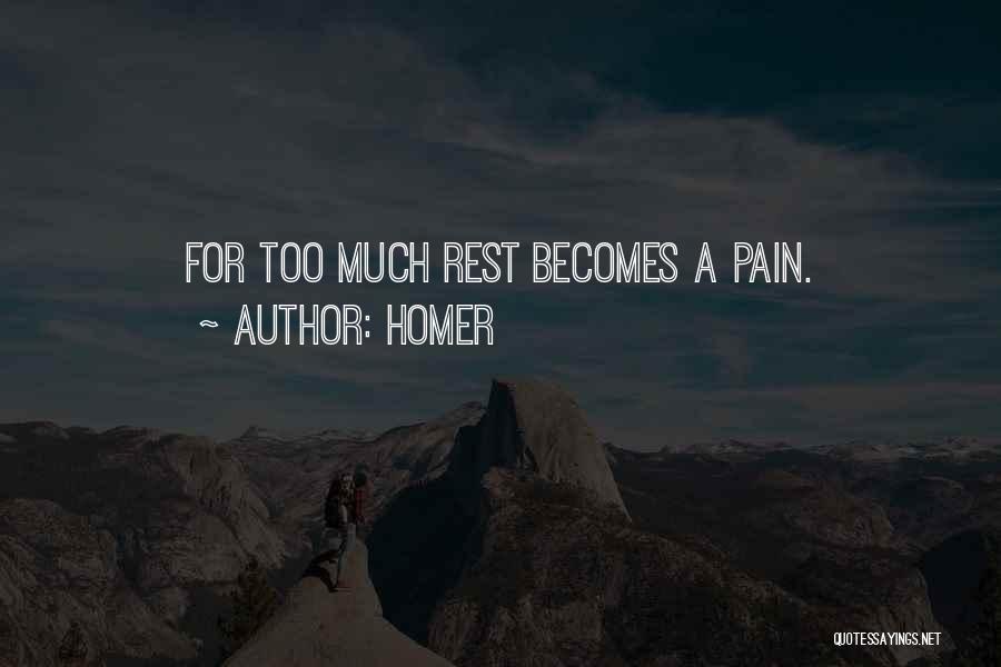 Homer Quotes: For Too Much Rest Becomes A Pain.