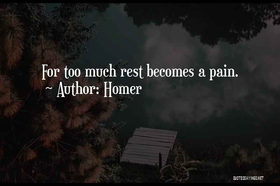 Homer Quotes: For Too Much Rest Becomes A Pain.