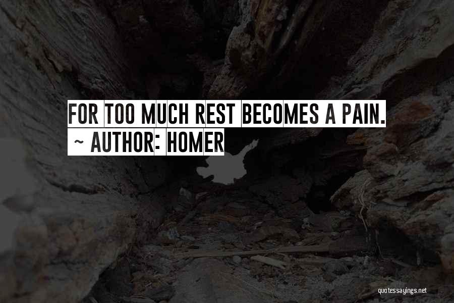 Homer Quotes: For Too Much Rest Becomes A Pain.
