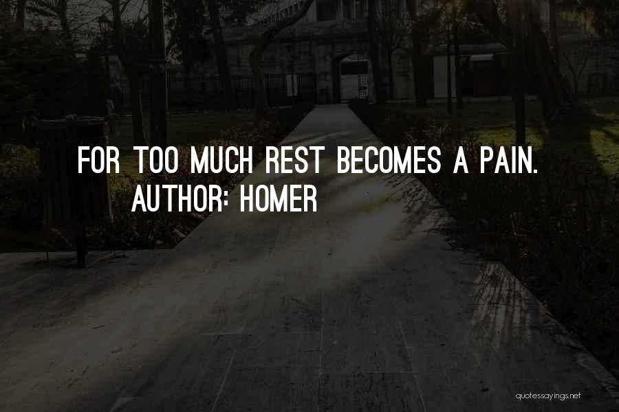 Homer Quotes: For Too Much Rest Becomes A Pain.