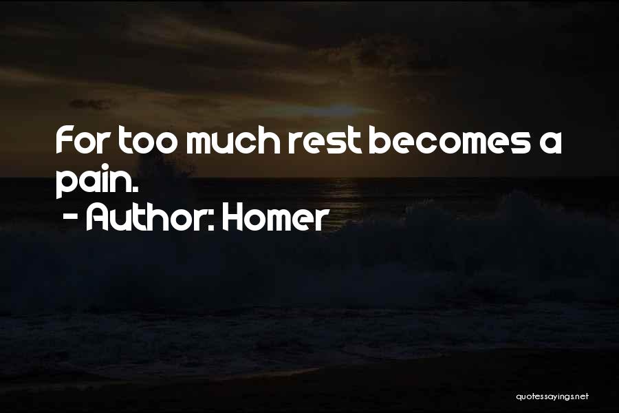 Homer Quotes: For Too Much Rest Becomes A Pain.