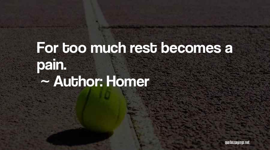 Homer Quotes: For Too Much Rest Becomes A Pain.