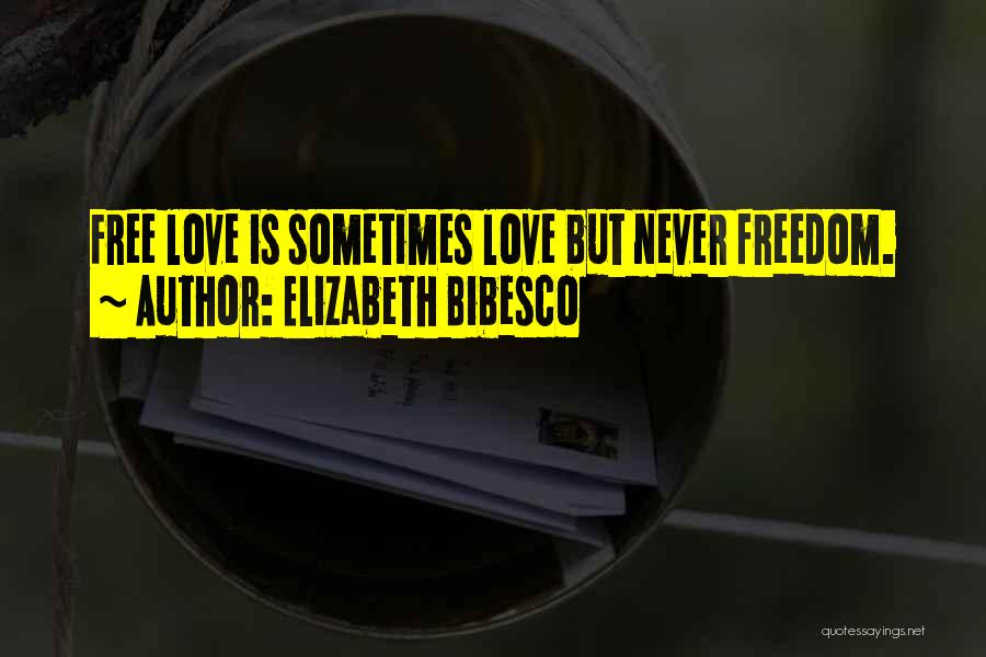 Elizabeth Bibesco Quotes: Free Love Is Sometimes Love But Never Freedom.