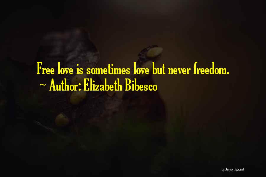 Elizabeth Bibesco Quotes: Free Love Is Sometimes Love But Never Freedom.