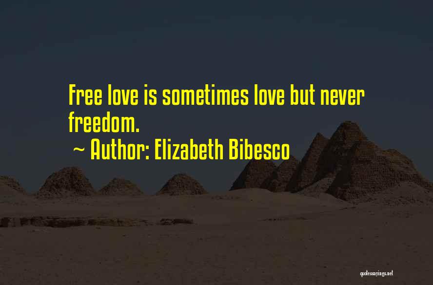 Elizabeth Bibesco Quotes: Free Love Is Sometimes Love But Never Freedom.