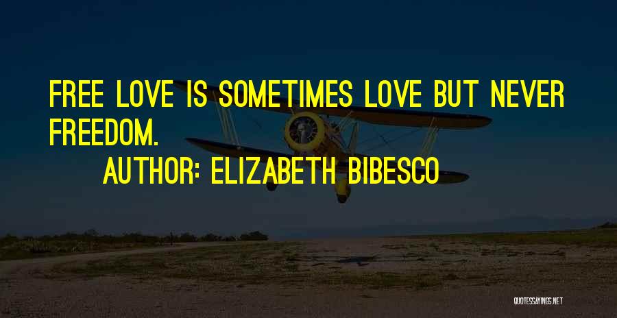 Elizabeth Bibesco Quotes: Free Love Is Sometimes Love But Never Freedom.