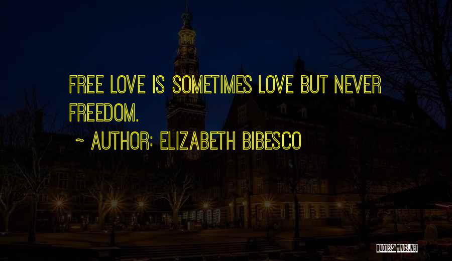 Elizabeth Bibesco Quotes: Free Love Is Sometimes Love But Never Freedom.