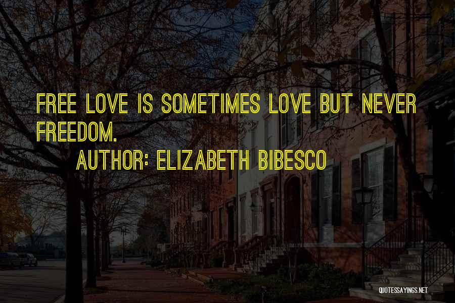Elizabeth Bibesco Quotes: Free Love Is Sometimes Love But Never Freedom.