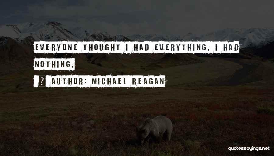 Michael Reagan Quotes: Everyone Thought I Had Everything. I Had Nothing.