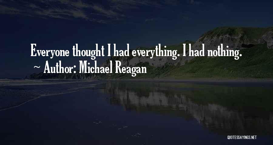 Michael Reagan Quotes: Everyone Thought I Had Everything. I Had Nothing.