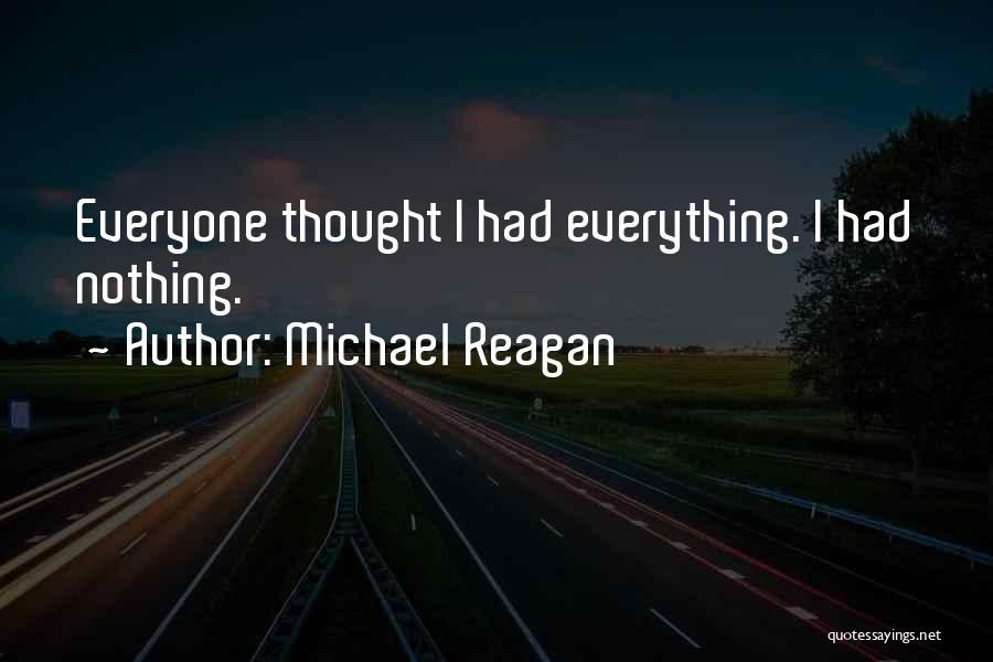 Michael Reagan Quotes: Everyone Thought I Had Everything. I Had Nothing.