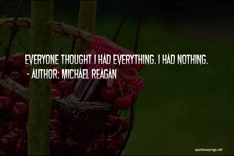 Michael Reagan Quotes: Everyone Thought I Had Everything. I Had Nothing.