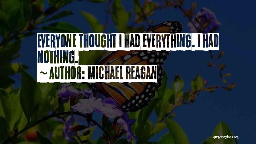 Michael Reagan Quotes: Everyone Thought I Had Everything. I Had Nothing.