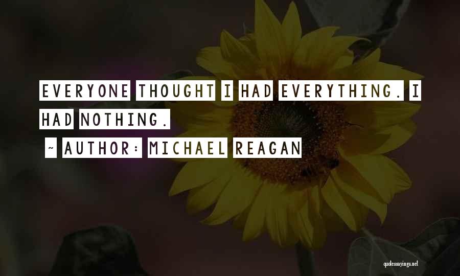 Michael Reagan Quotes: Everyone Thought I Had Everything. I Had Nothing.