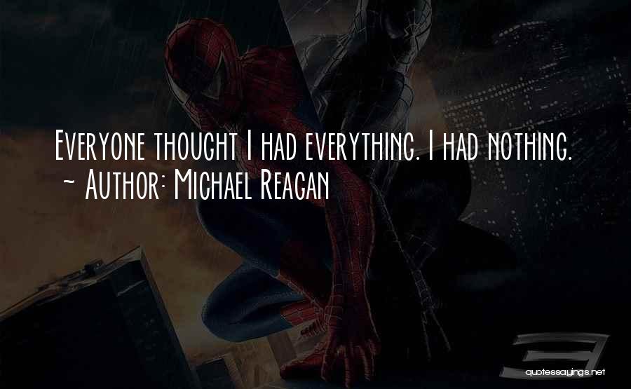 Michael Reagan Quotes: Everyone Thought I Had Everything. I Had Nothing.