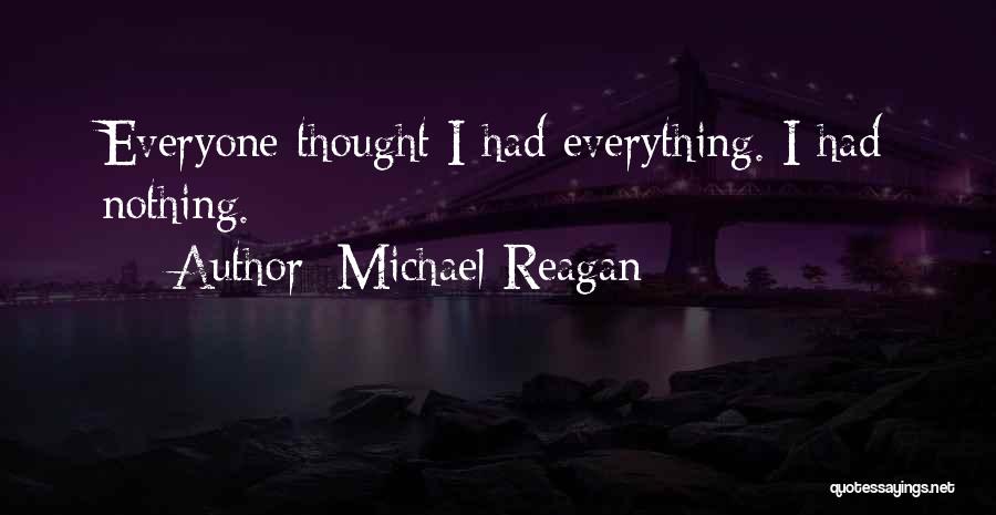 Michael Reagan Quotes: Everyone Thought I Had Everything. I Had Nothing.