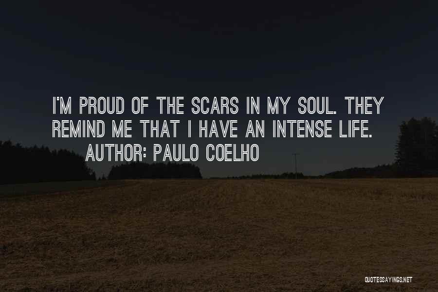 Paulo Coelho Quotes: I'm Proud Of The Scars In My Soul. They Remind Me That I Have An Intense Life.