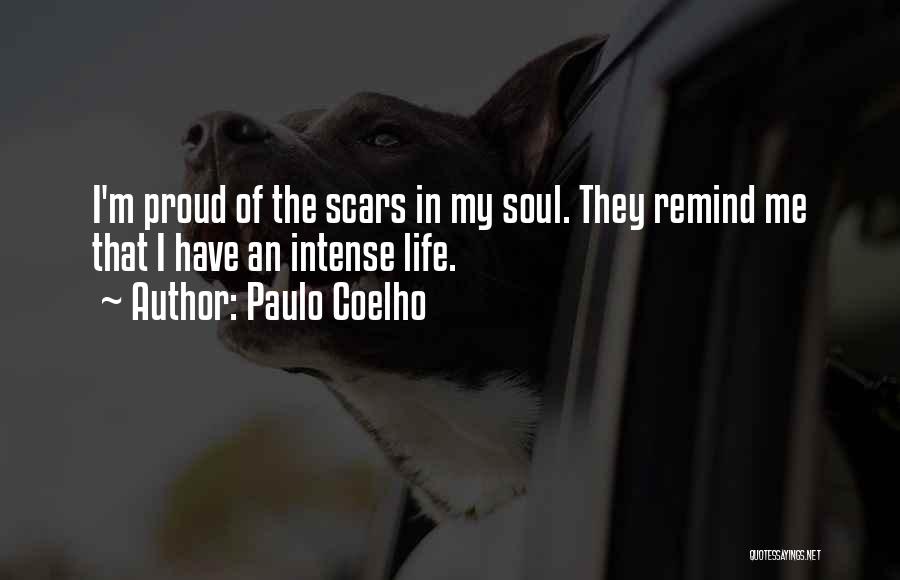 Paulo Coelho Quotes: I'm Proud Of The Scars In My Soul. They Remind Me That I Have An Intense Life.